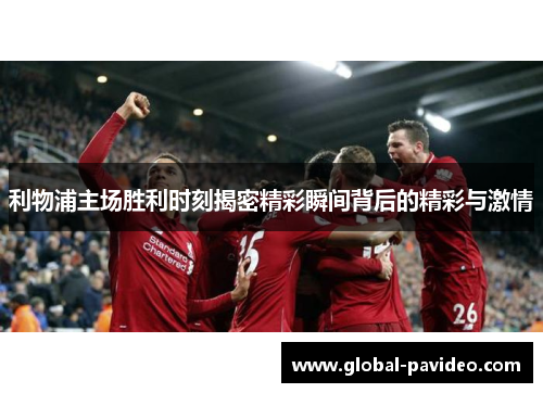 利物浦主场胜利时刻揭密精彩瞬间背后的精彩与激情