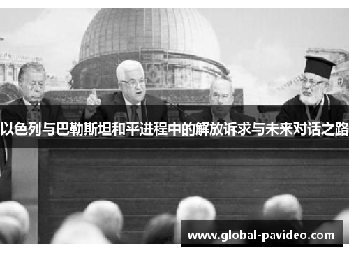 以色列与巴勒斯坦和平进程中的解放诉求与未来对话之路