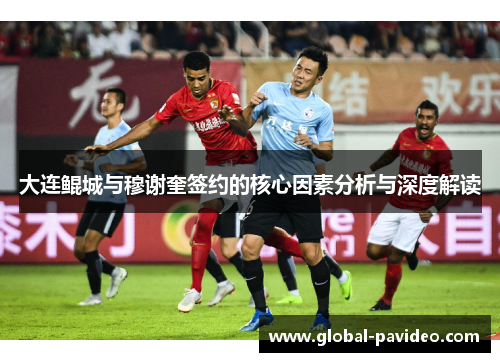 大连鲲城与穆谢奎签约的核心因素分析与深度解读