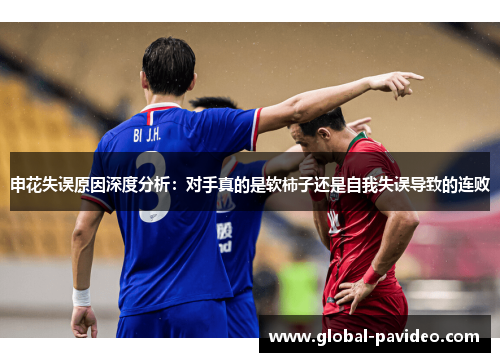 申花失误原因深度分析：对手真的是软柿子还是自我失误导致的连败