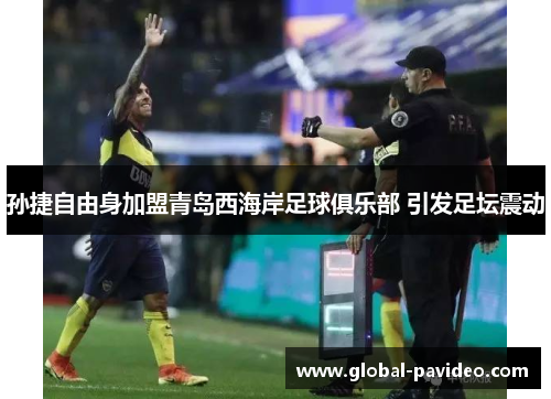 孙捷自由身加盟青岛西海岸足球俱乐部 引发足坛震动