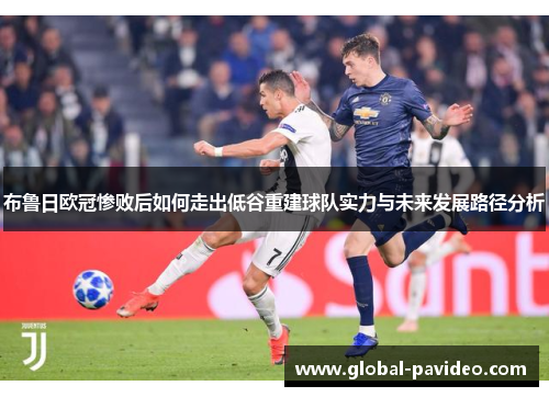 布鲁日欧冠惨败后如何走出低谷重建球队实力与未来发展路径分析