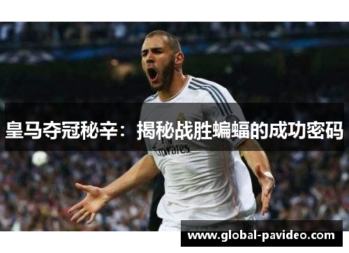 皇马夺冠秘辛:揭秘战胜蝙蝠的成功密码 皇马夺冠秘辛:揭秘战胜蝙蝠的成功密码