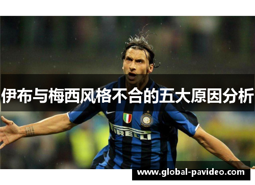 伊布与梅西风格不合的五大原因分析