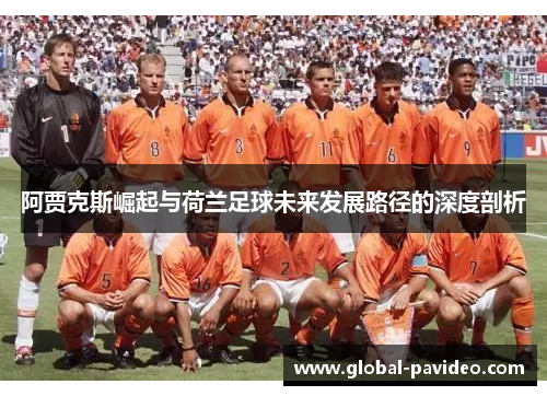 阿贾克斯崛起与荷兰足球未来发展路径的深度剖析
