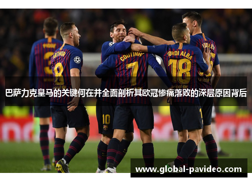 巴萨力克皇马的关键何在并全面剖析其欧冠惨痛落败的深层原因背后