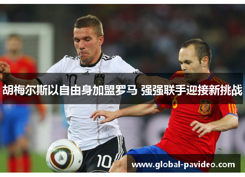 胡梅尔斯以自由身加盟罗马 强强联手迎接新挑战