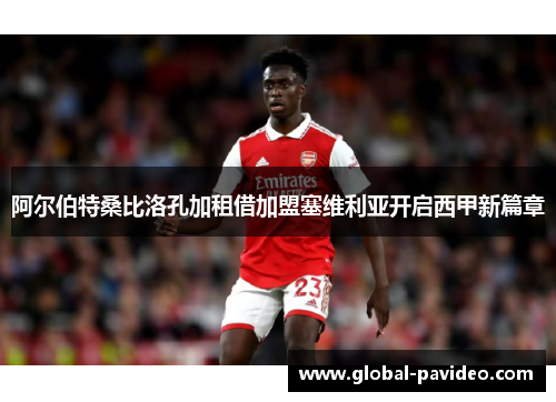 阿尔伯特桑比洛孔加租借加盟塞维利亚开启西甲新篇章