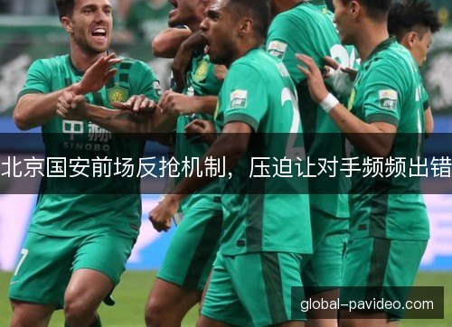 北京国安前场反抢机制，压迫让对手频频出错